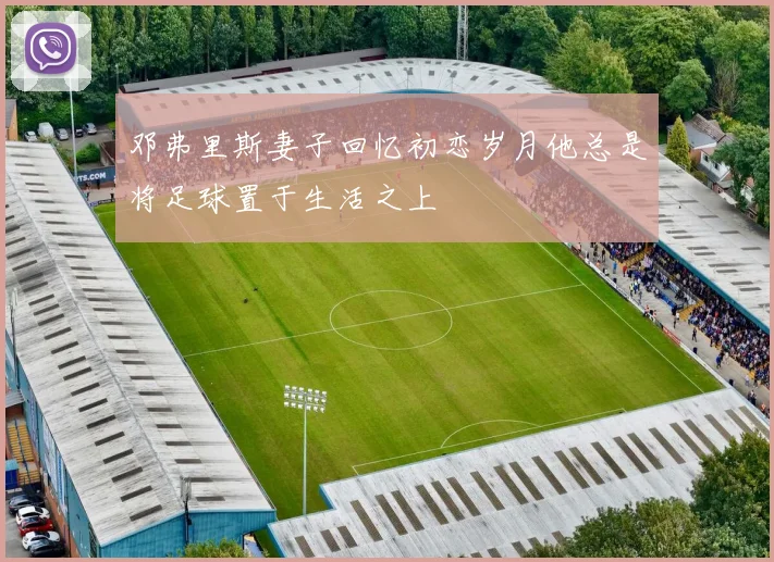 邓弗里斯妻子回忆初恋岁月他总是将足球置于生活之上
