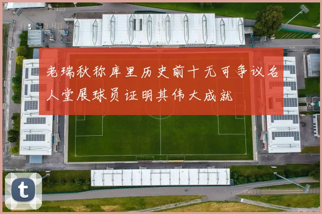 老瑞秋称库里历史前十无可争议名人堂展球员证明其伟大成就
