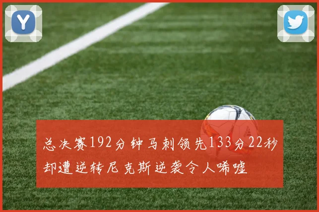总决赛192分钟马刺领先133分22秒却遭逆转尼克斯逆袭令人唏嘘